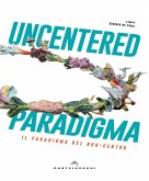 Uncentered paradigma. Il paradiso del non-centro Uncentered paradigma. Il paradiso del non-centro