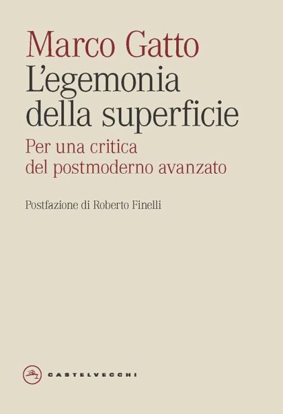 L' egemonia della superficie. Per una critica del postmoderno avanzato L' egemonia della superficie. Per una critica del postmoderno avanzato