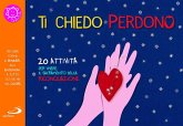 Ti chiedo perdono. 20 attività per vivere il sacramento della riconciliazione