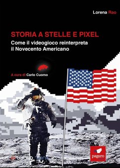 Storia a stelle e pixel. Come il videogioco reinterpreta il Novecento americano - Rao, Lorena