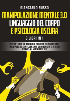 Cover Manipolazione mentale 3.0, linguaggio del corpo e psicologia oscura. 3 Libri in 1. Scopri tutte le tecniche segrete per dominare, manipolare e influenzare chiunque in 7 minuti grazie al mind hacking e alla comunicazione persuasiva
