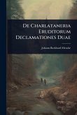 De Charlataneria Eruditorum Declamationes Duae