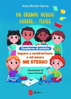 Da grande voglio essere felice. Quaderno di attività. Imparo a sentirmi bene e ad amare me stesso - Morató García, Anna