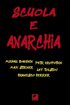 Scuola e anarchia - Bakunin, Michail; Kropotkin, Pëtr A.; Ferrer, Francisco; Stirner, Max; Tolstoj, Lev
