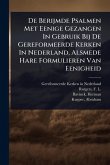 De Berijmde Psalmen Met Eenige Gezangen In Gebruik Bij De Gereformeerde Kerken In Nederland, Alsmede Hare Formulieren Van Eenigheid