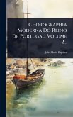 Chorographia Moderna Do Reino De Portugal, Volume 2...