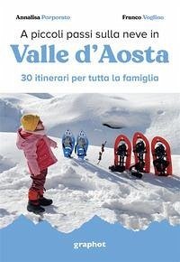 A piccoli passi sulla neve in Valle d'Aosta. 30 itinerari per tutta la famiglia - Porporato, Annalisa; Voglino, Franco A piccoli passi sulla neve in Valle d'Aosta. 30 itinerari per tutta la famiglia - Porporato, Annalisa; Voglino, Franco