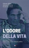 L' odore della vita. Pier Paolo Pasolini: l'opera, la conoscenza, l'impegno pubblico L' odore della vita. Pier Paolo Pasolini: l'opera, la conoscenza, l'impegno pubblico