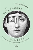 La vita segreta della mente. Come funziona il nostro cervello quando pensa, sente, decide La vita segreta della mente. Come funziona il nostro cervello quando pensa, sente, decide