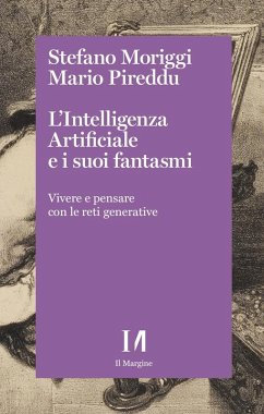 L' intelligenza artificiale e i suoi fantasmi. Vivere e pensare con le reti generative - Moriggi, Stefano; Pireddu, Mario