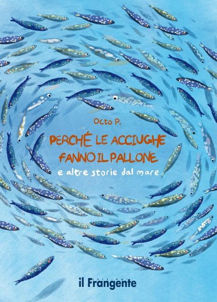 Perché le acciughe fanno il pallone. E altre storie dal mare Perché le acciughe fanno il pallone. E altre storie dal mare