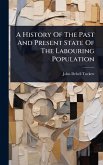 A History Of The Past And Present State Of The Labouring Population A History Of The Past And Present State Of The Labouring Population