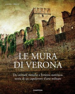 Cover Le mura di Verona. Da castrum romano a fortezza austriaca: storia di un capolavoro d'arte militare-The walls of Verona. From Roman Castrum to Austrian Fortress: History of a Masterpiece of Military Art