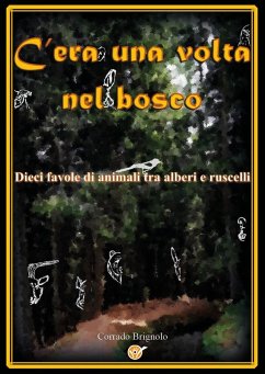 C'era una volta nel bosco. Dieci favole di animali tra alberi e ruscelli - Brignolo, Corrado