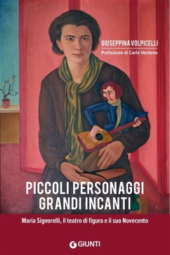 Piccoli personaggi grandi incanti. Maria Signorelli, il teatro di figura e il suo Novecento - Volpicelli, Giuseppina
