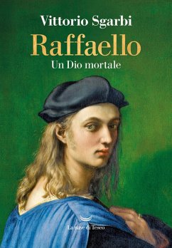Raffaello. Un Dio mortale - Sgarbi, Vittorio