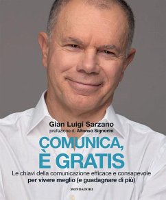 Comunica, è gratis. Le chiavi della comunicazione efficace e consapevole per vivere meglio (e guadagnare di più) - Sarzano, Gian Luigi
