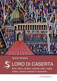 Cover Loro di Caserta. Attori, attrici, cantanti, musicisti, pittori, registi, scrittori, sportivi casertani si raccontano