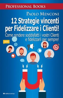 Cover 12 strategie vincenti per fidelizzare i clienti. Come rendere soddisfatti i vostri clienti e fidelizzarli per sempre!