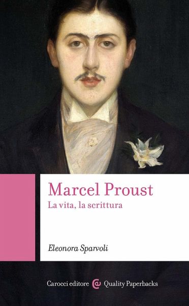 Marcel Proust. La vita, la scrittura Marcel Proust. La vita, la scrittura