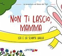 Non ti lascio, mamma. Lea e la sciarpa gialla - Pessina, Chiara; Villa, Francesca; Mazzilli, Daniela