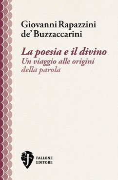 La poesia e il divino. Un viaggio alle origini della parola - Rapazzini de' Buzzaccarini, Giovanni