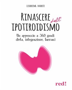 Rinascere dall'ipotiroidismo. Un approccio a 360 gradi: dieta, integrazione, farmaci - Monti, Leonida