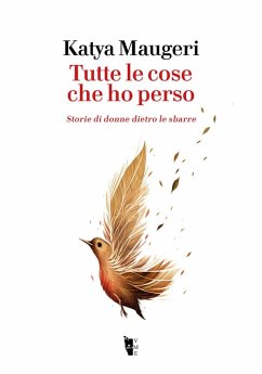 Tutte le cose che ho perso. Storie di donne dietro le sbarre - Maugeri, Katya