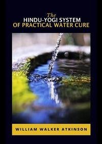 The hindu-yogi system of practical water cure - Atkinson, William Walker
