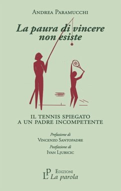 La paura di vincere non esiste. Il tennis spiegato a un padre incompetente - Paramucchi, Andrea