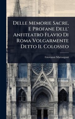 Cover Delle Memorie Sacre, E Profane Dell' Anfiteatro Flavio Di Roma Volgarmente Detto Il Colosseo