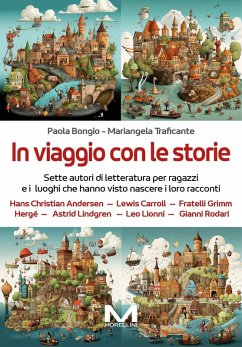 In viaggio con le storie. Sette autori di letteratura per ragazzi e i luoghi che hanno visto nascere i loro racconti - Bongio, Paola; Traficante, Mariangela
