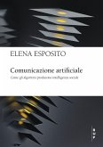 Comunicazione artificiale. Come gli algoritmi producono intelligenza sociale