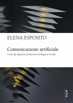 Comunicazione artificiale. Come gli algoritmi producono intelligenza sociale - Esposito, Elena