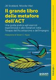Il grande libro delle metafore dell'ACT. Una guida pratica agli esercizi esperienziali e alle metafore nella terapia dell'accettazione e dell'impegno Il grande libro delle metafore dell'ACT. Una guida pratica agli esercizi esperienziali e alle metafore nella terapia dell'accettazione e dell'impegno