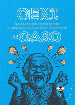 Geni per caso. Scoperte, invenzioni e innovazioni avvenute in maniera involontaria, imprevedibile o non programmata - Douglas Scotti, Alberto