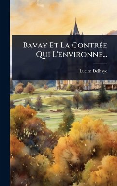 Bavay Et La ContrÃ(c)e Qui L'environne... - Delhaye, Lucien