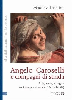 Angelo Caroselli e compagni di strada. Arte, risse, streghe in Campo Marzio (1600-1650) - Tazartes, Maurizia