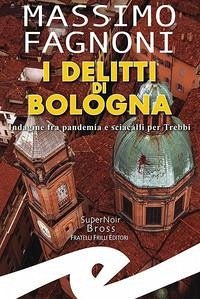 I delitti di Bologna. Indagine fra pandemia e sciacalli per Trebbi - Fagnoni, Massimo