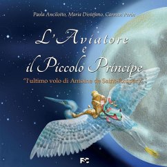 L' aviatore e il Piccolo Principe 'l'ultimo volo di Antoine de Saint-Exupéry' - Ancilotto, Paola; Distefano, Maria; Perin, Carmen