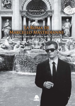 La Roma di Marcello Mastroianni. I luoghi iconici dell'attore nella Capitale - Cilli, Fiorenza