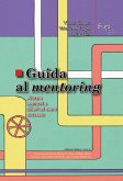 Guida al mentoring. Aiutare mentori e allievi ad avere successo Guida al mentoring. Aiutare mentori e allievi ad avere successo