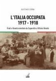 L' Italia occupata. 1917-1918. Friuli e Veneto orientale da Caporetto a Vittorio Veneto L' Italia occupata. 1917-1918. Friuli e Veneto orientale da Caporetto a Vittorio Veneto