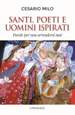 Santi, poeti e uomini ispirati. Parole per non arrendersi mai Santi, poeti e uomini ispirati. Parole per non arrendersi mai