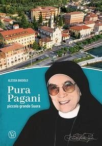 Pura Pagani. Piccola grande Suora - Biasiolo, Alessia Pura Pagani. Piccola grande Suora - Biasiolo, Alessia