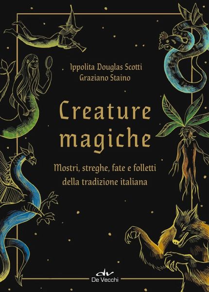 Creature magiche. Mostri, streghe, fate e folletti della tradizione italiana Creature magiche. Mostri, streghe, fate e folletti della tradizione italiana