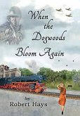When the Dogwoods Bloom Again When the Dogwoods Bloom Again