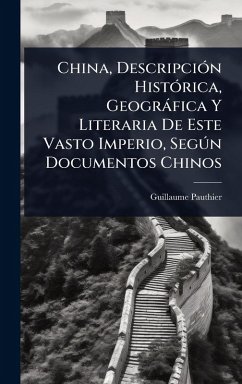 China, DescripciÃ3n HistÃ3rica, Geogràfica Y Literaria De Este Vasto Imperio, SegÃ°n Documentos Chinos - Pauthier, Guillaume