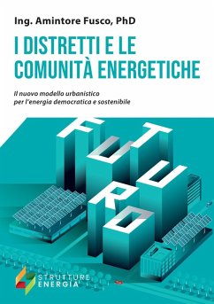 I distretti e le comunità energetiche. Il nuovo modello urbanistico per l'energia democratica e sostenibile - Fusco, Amintore