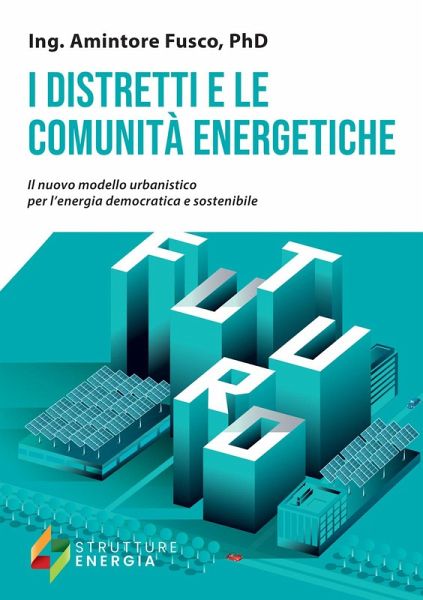 I distretti e le comunità energetiche. Il nuovo modello urbanistico per l'energia democratica e sostenibile I distretti e le comunità energetiche. Il nuovo modello urbanistico per l'energia democratica e sostenibile
